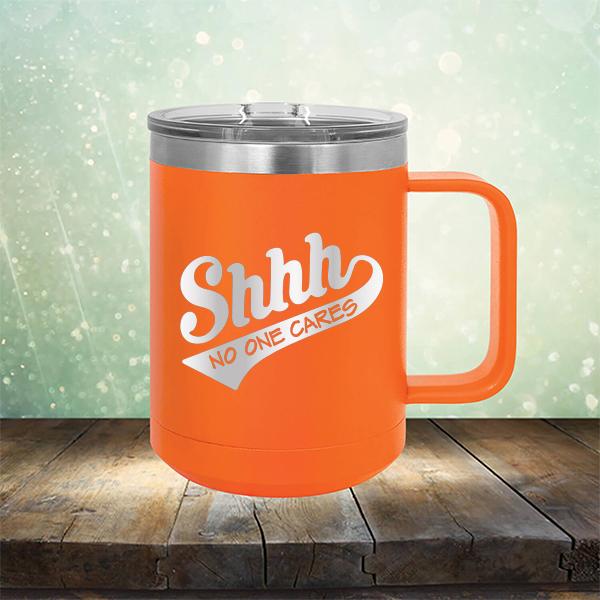 Shhh No One Cares - Laser Etched Tumbler Mug
