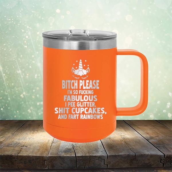 Bitch Please I&#39;m So Fucking Fabulous I Pee Glitter Shit Cupcakes And Fart Rainbows - Laser Etched Tumbler Mug