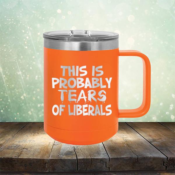 This is Probably Tears of Liberals - Laser Etched Tumbler Mug