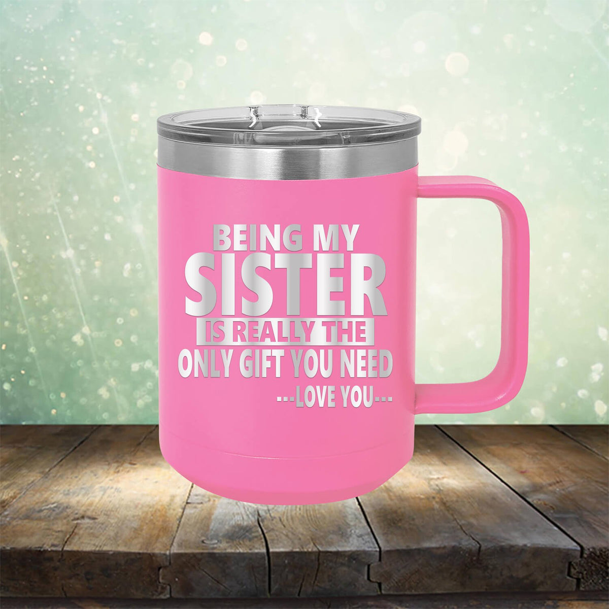 Being My Sister is Really The Only Gift You Need...Love You... - Laser Etched Tumbler Mug