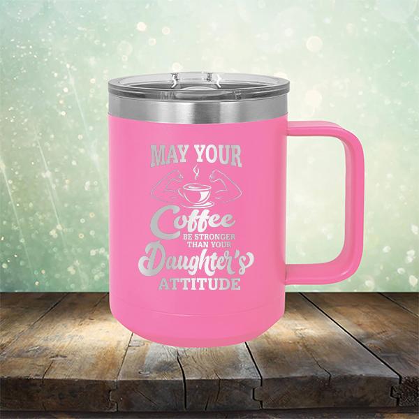 May Your Coffee Be Stronger Than Your Daughter&#39;s Attitude - Laser Etched Tumbler Mug