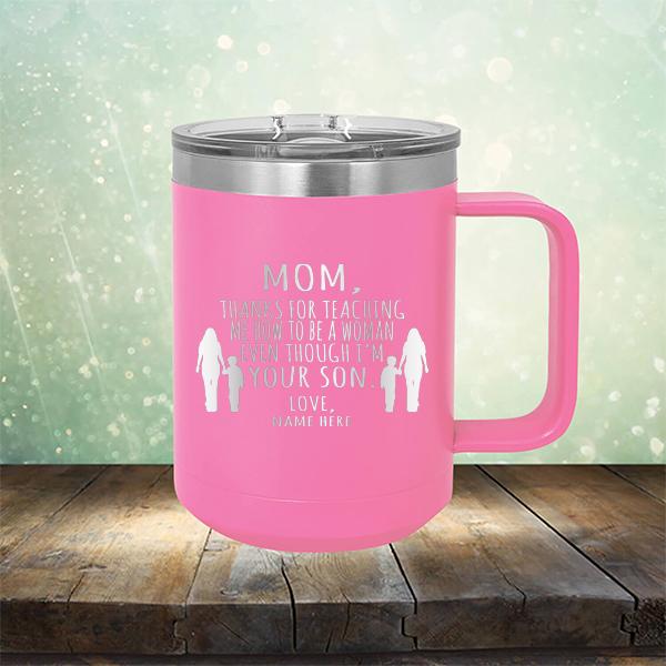 MOM, Thanks For Teaching Me How To Be A Woman Even Though I&#39;m Your Son - Laser Etched Tumbler Mug