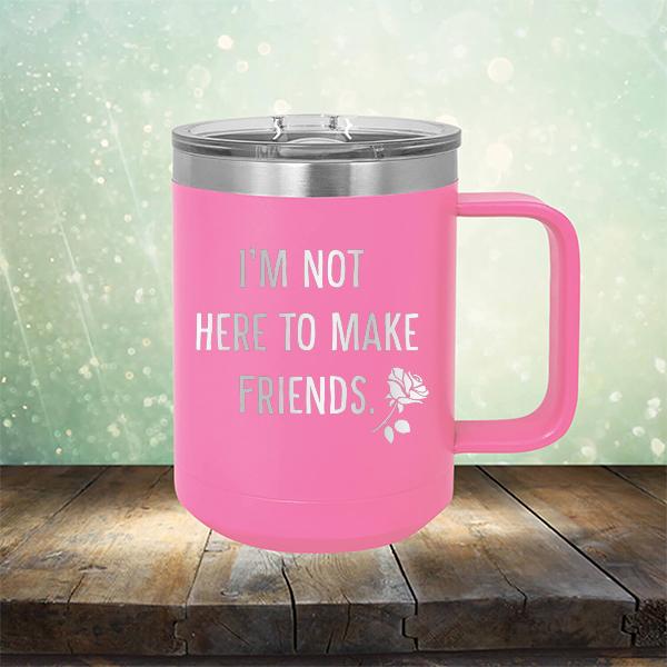 I&#39;m Not Here To Make Friends - Laser Etched Tumbler Mug