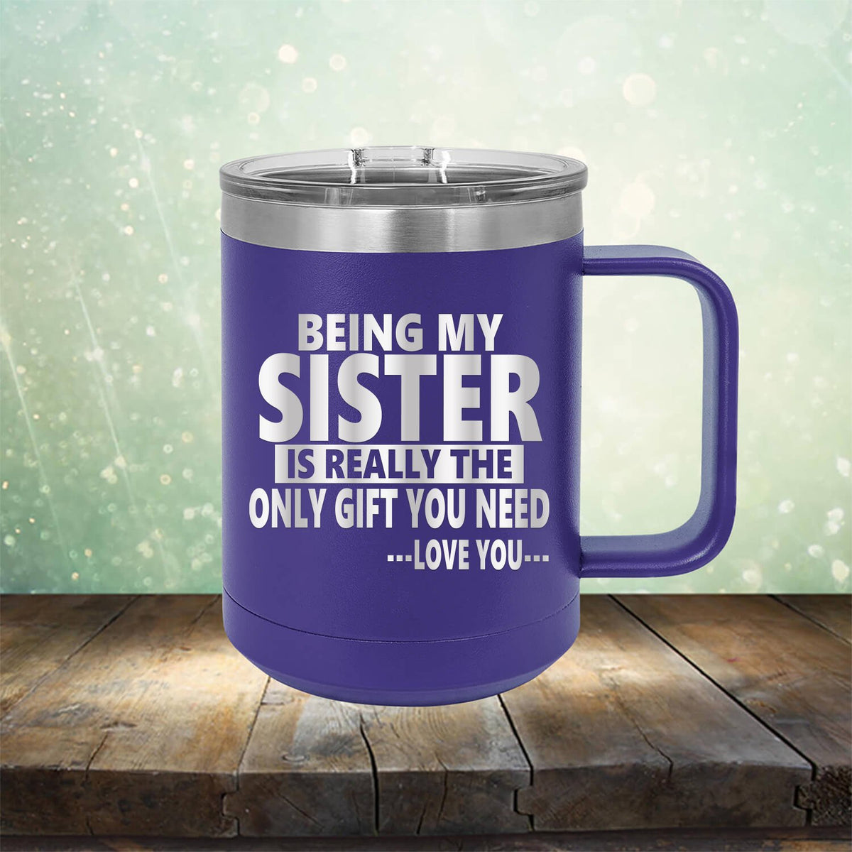 Being My Sister is Really The Only Gift You Need...Love You... - Laser Etched Tumbler Mug