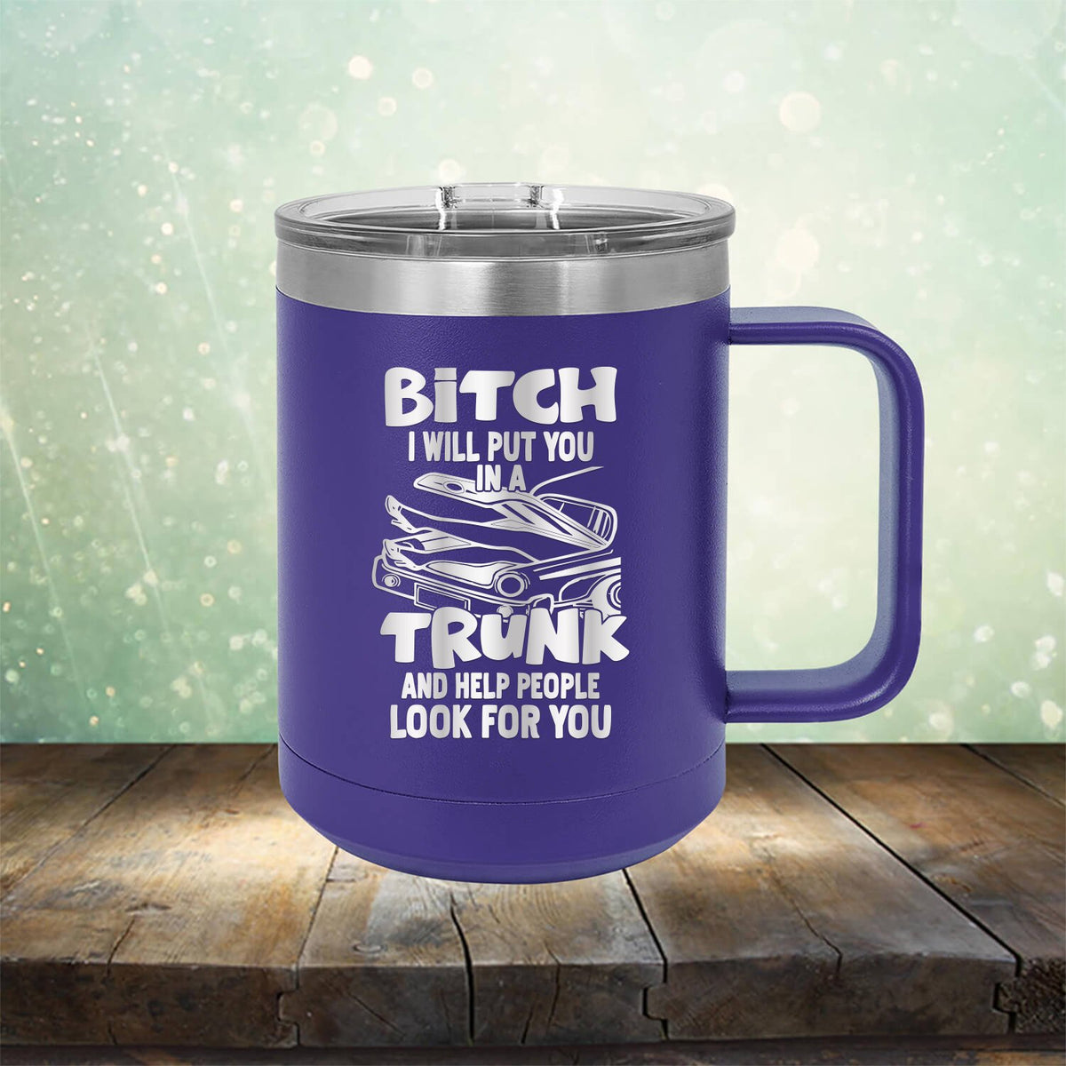 Bitch I Will Put You in A Trunk and Help People Look For You - Laser Etched Tumbler Mug