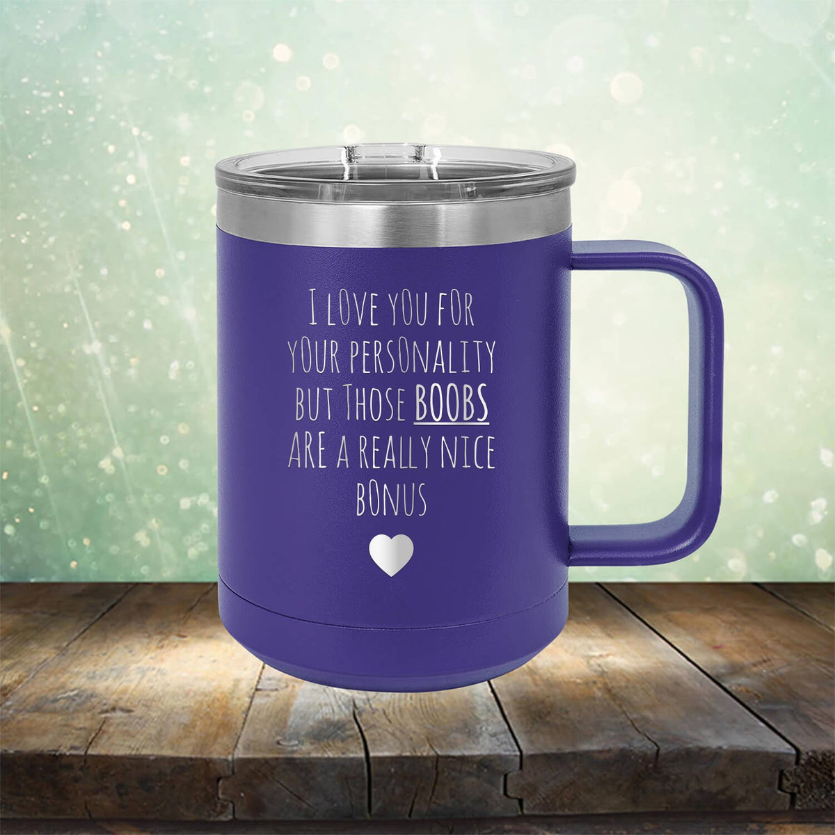 I Love You for Your Personality But Those Boobs Are A Really Nice Bonus - Laser Etched Tumbler Mug