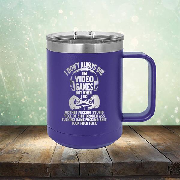 I Don't Always Die When Playing Video Games But When I Do Mother Fucking Stupid Piece of Shit Broken Ass Fucking Game Fucking Shit Fuck Fuck Fuck - Laser Etched Tumbler Mug