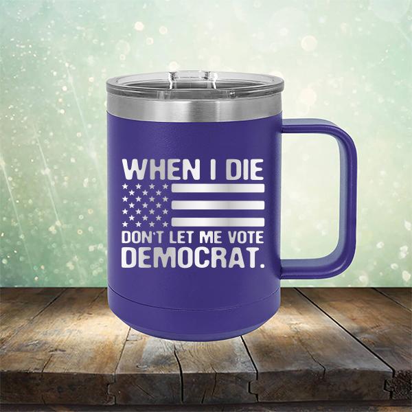 When I Die Don&#39;t Let Me Vote Democrat - Laser Etched Tumbler Mug