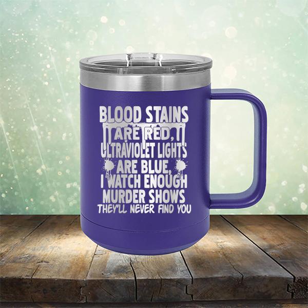 Blood Stains Are Red, Ultraviolet Lights Are Blue, I Watch Enough Murder Shows - Laser Etched Tumbler Mug