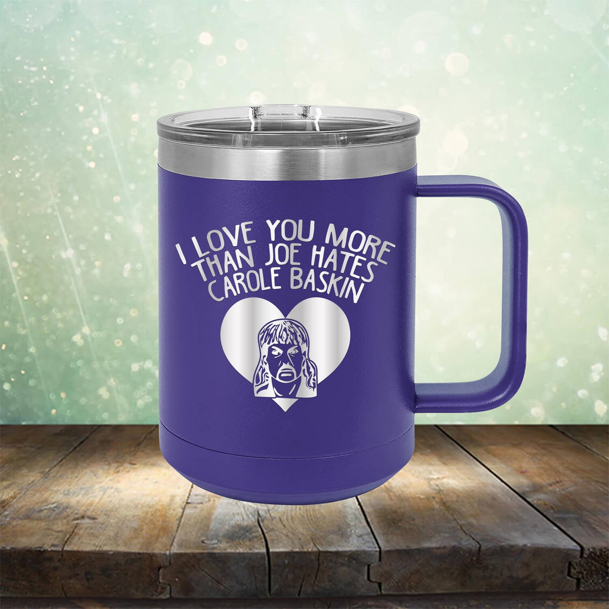 I Love Your More Than Joe Hates Carole Baskin - Laser Etched Tumbler Mug