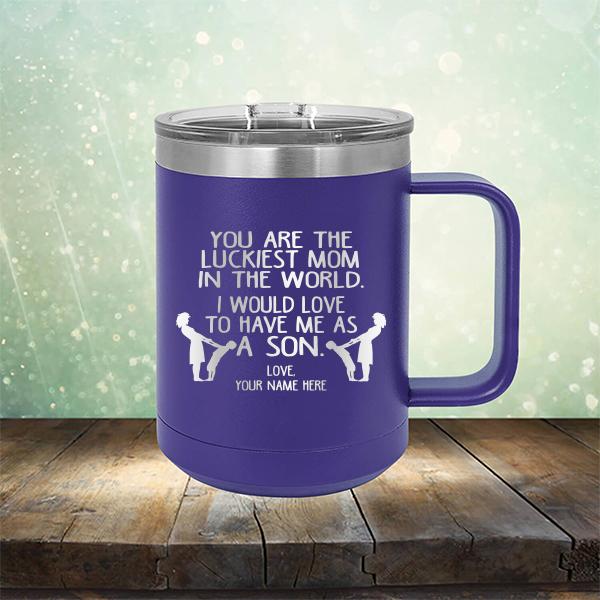 You Are The Luckiest Mom In The World. I Would Love To Have Me As A Son - Laser Etched Tumbler Mug