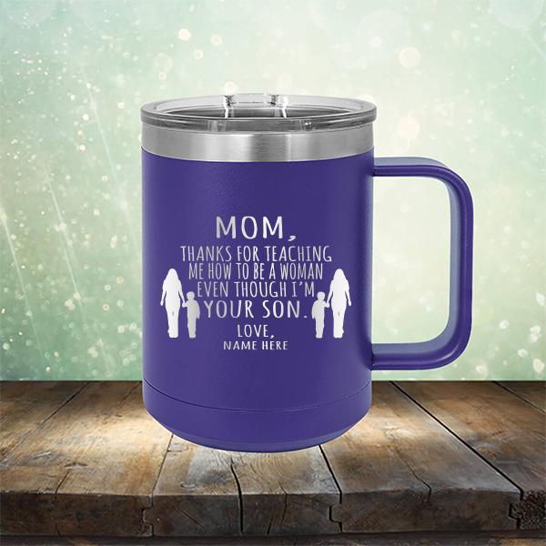 MOM, Thanks For Teaching Me How To Be A Woman Even Though I&#39;m Your Son - Laser Etched Tumbler Mug