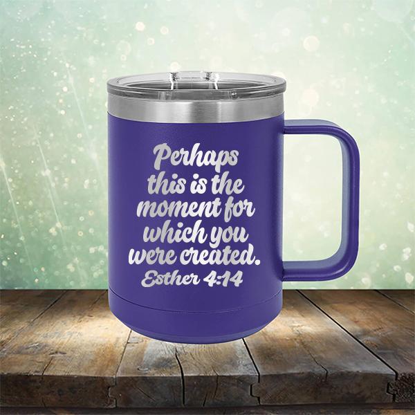 Perhaps This is The Moment For Which You Were Created. Esther 4:14 - Laser Etched Tumbler Mug