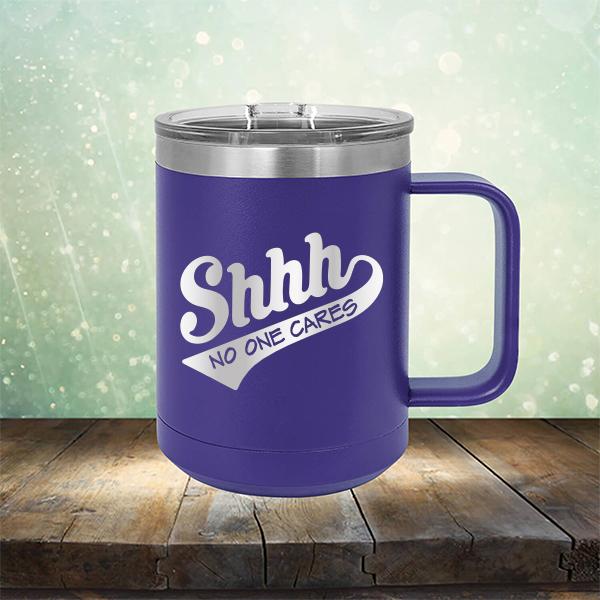 Shhh No One Cares - Laser Etched Tumbler Mug