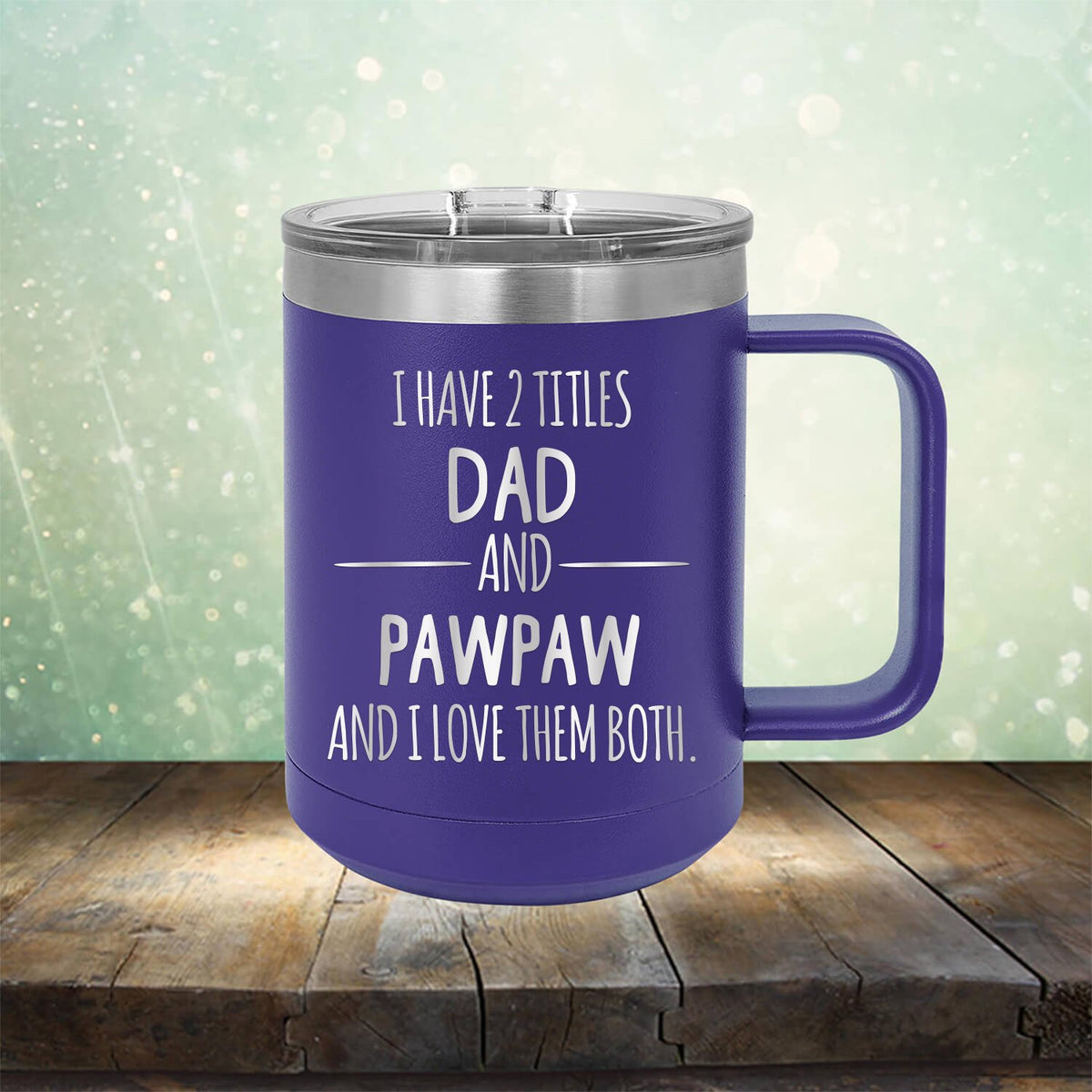 I Have 2 Titles Dad and Pawpaw and I Love Them Both