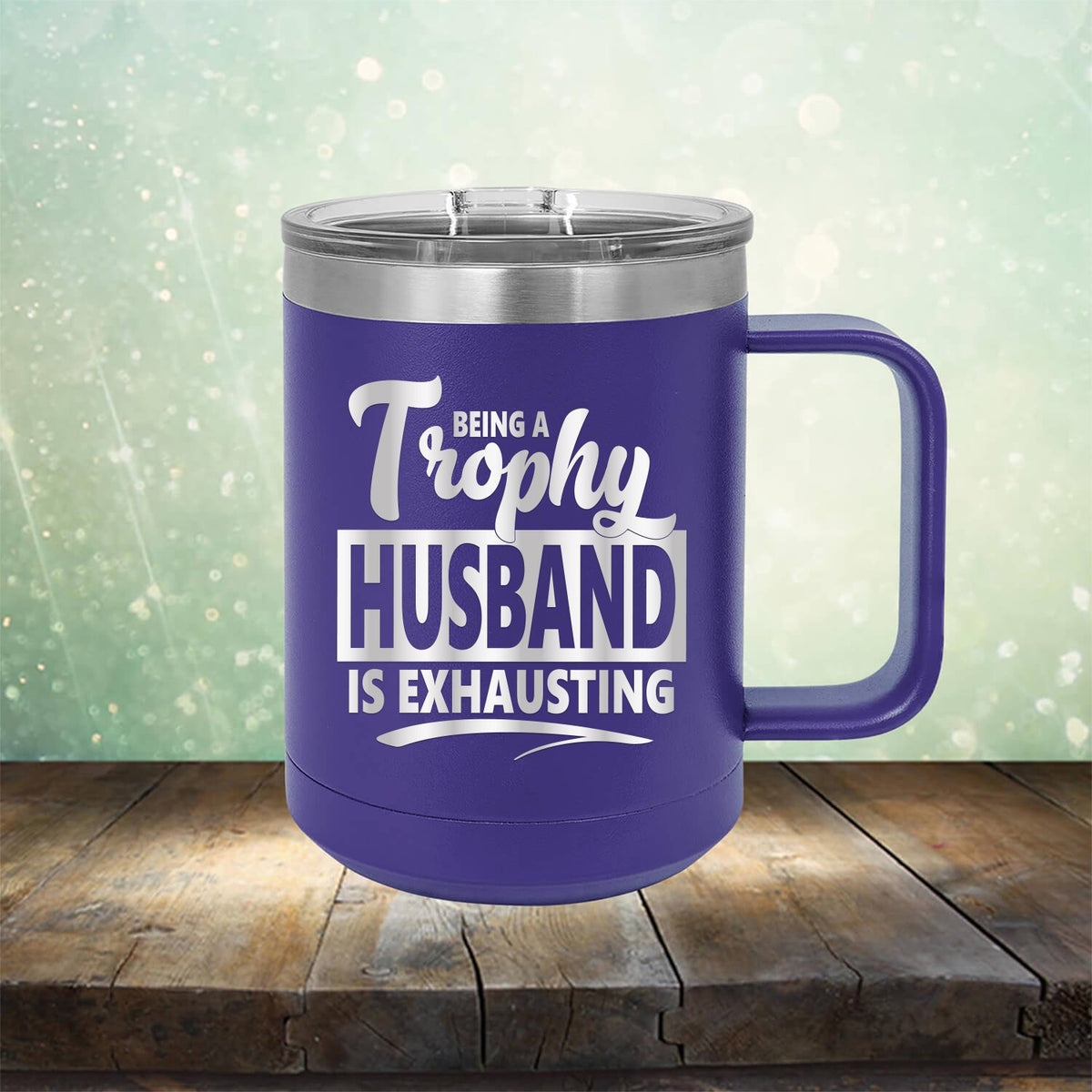 Being A Trophy Husband is Exhausting - Laser Etched Tumbler Mug