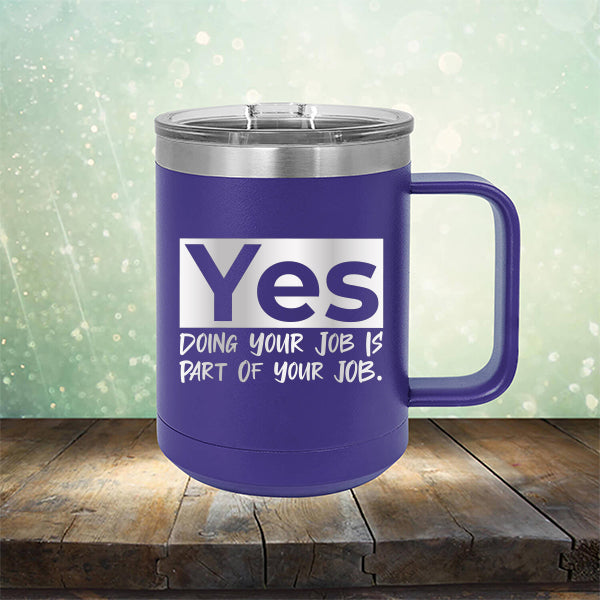 Yes Doing Your Job is Part of Your Job - Laser Etched Tumbler Mug