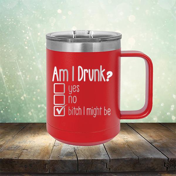 Am I Drunk Yes, No, Bitch I Might Be - Laser Etched Tumbler Mug