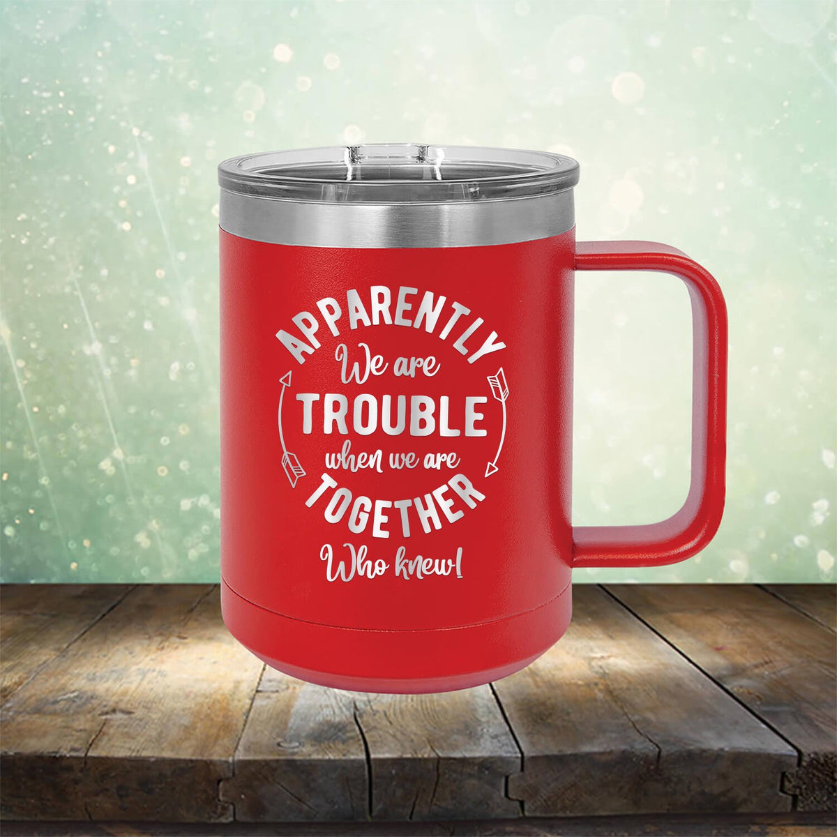 Apparently We Are Trouble When We Are Together Who Knew - Laser Etched Tumbler Mug