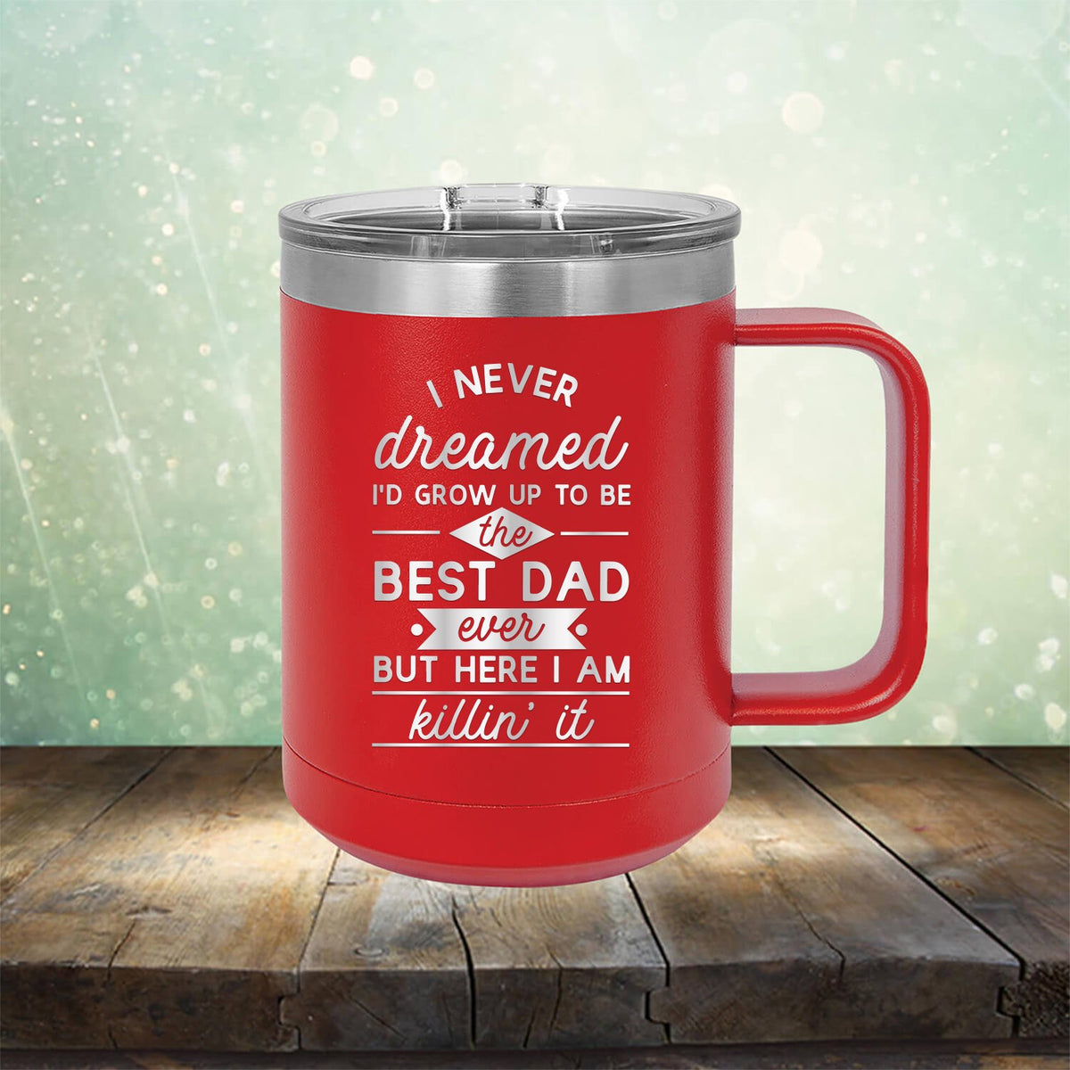 I Never Dreamed I&#39;d Grow up to Be the Best Dad Ever But Here I&#39;m Killin&#39; it - Laser Etched Tumbler Mug