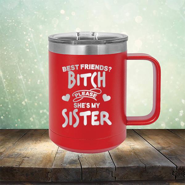 Best Friends? Bitch Please She&#39;s My Sister - Laser Etched Tumbler Mug