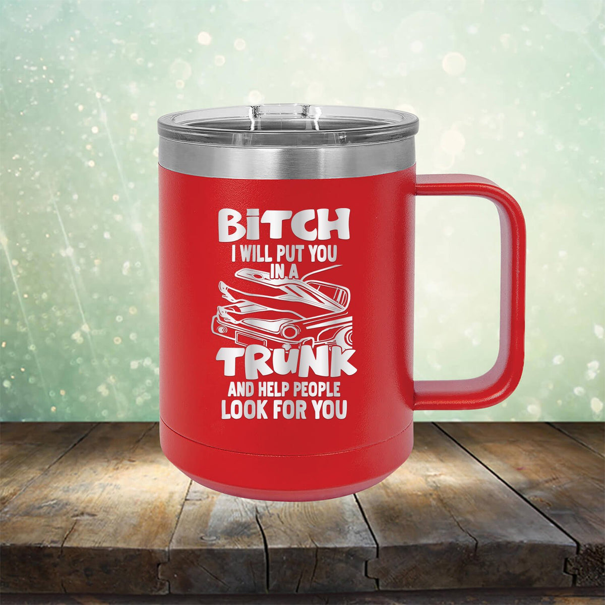 Bitch I Will Put You in A Trunk and Help People Look For You - Laser Etched Tumbler Mug