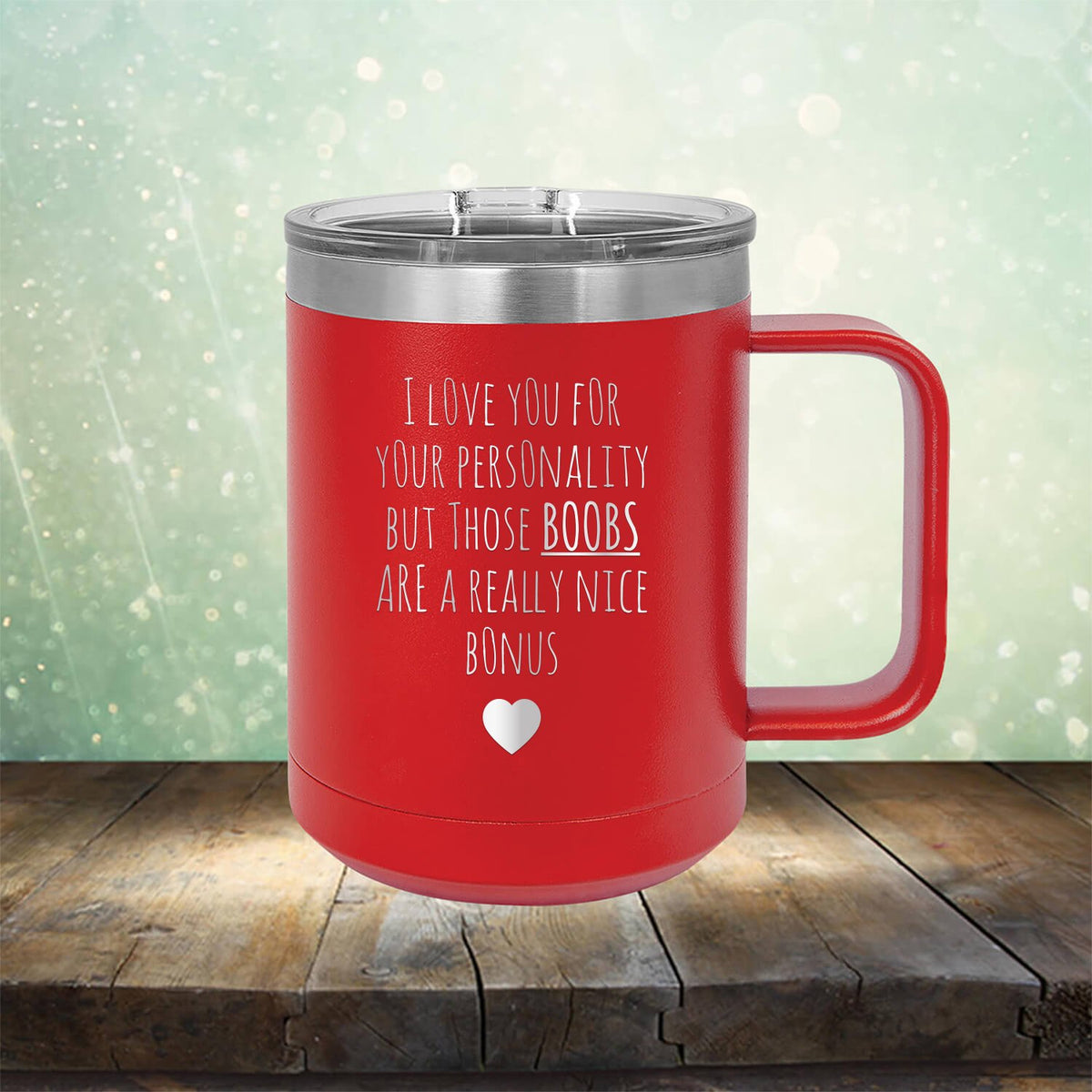 I Love You for Your Personality But Those Boobs Are A Really Nice Bonus - Laser Etched Tumbler Mug