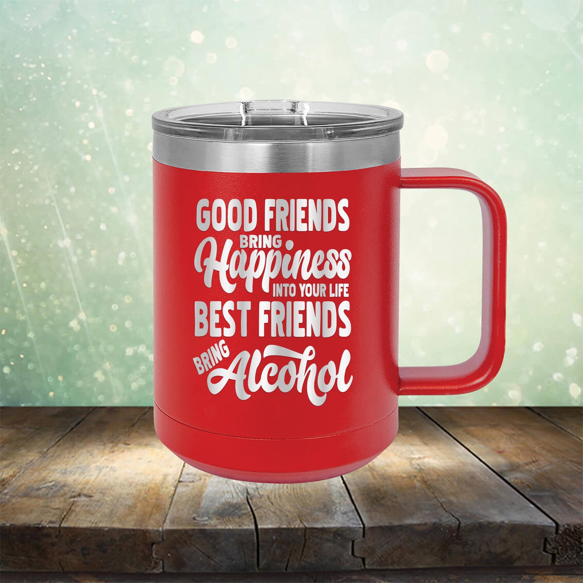 Good Friends Bring Happiness into Your Life Best Friends Bring Alcohol - Laser Etched Tumbler Mug