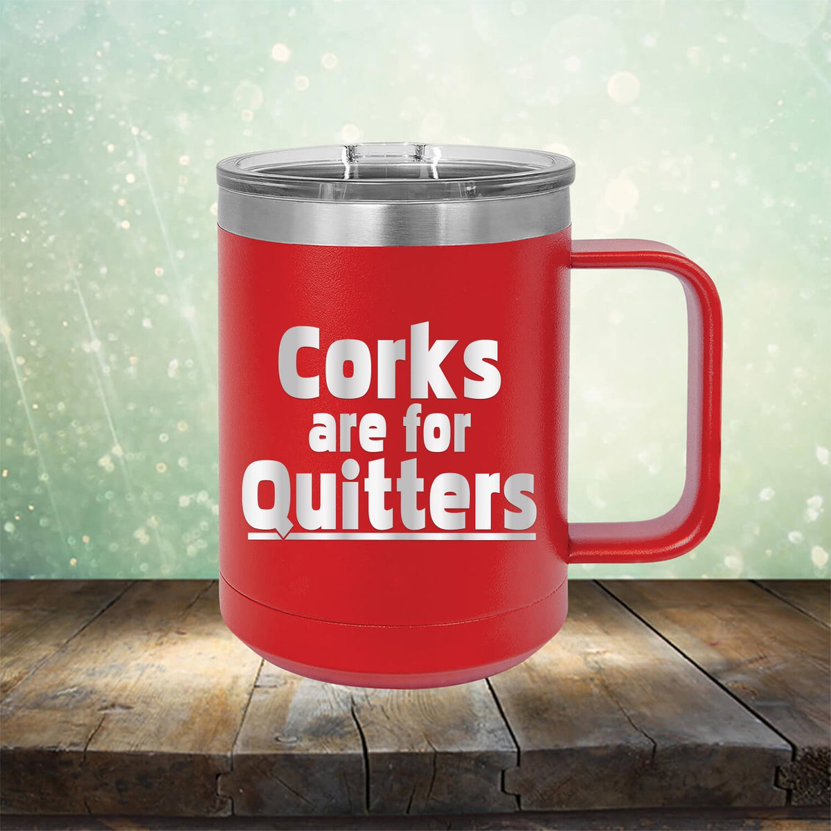 Corks Are For Quitters - Laser Etched Tumbler Mug