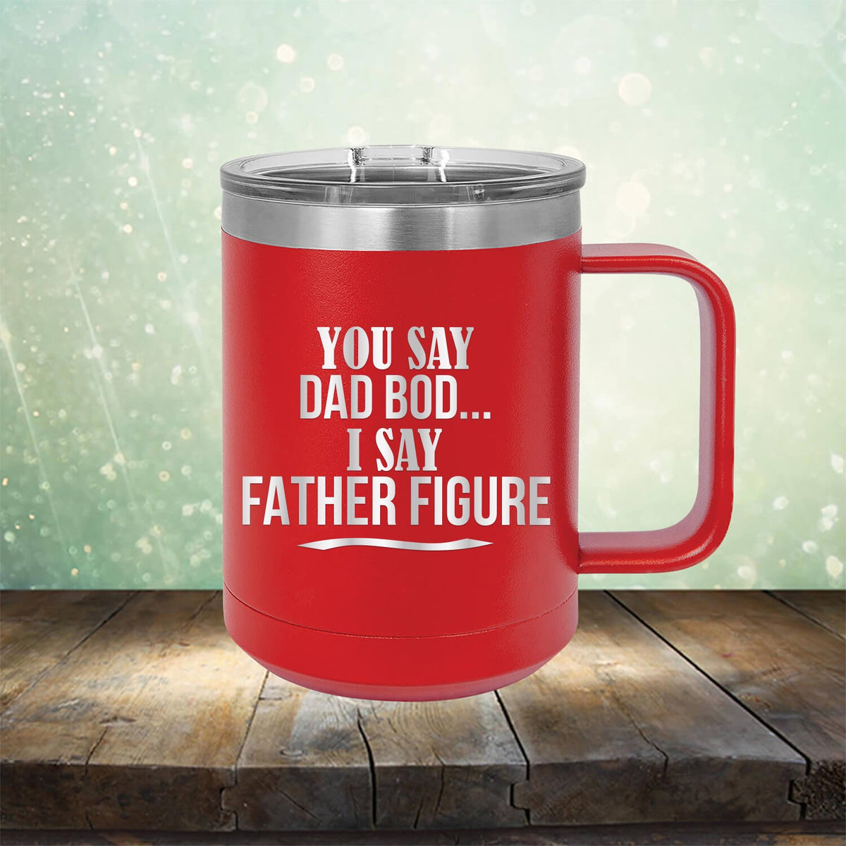 You Say Dad Bod I Say Father Figure - Laser Etched Tumbler Mug