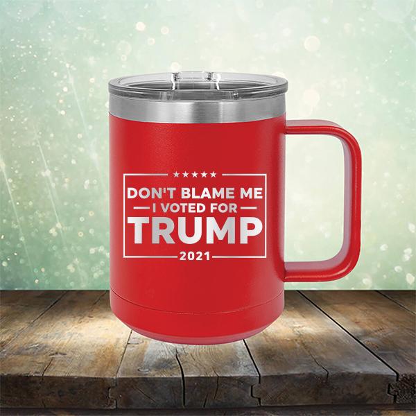 Don&#39;t Blame Me I Voted For Trump 2021 - Laser Etched Tumbler Mug