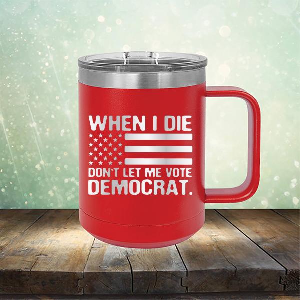 When I Die Don&#39;t Let Me Vote Democrat - Laser Etched Tumbler Mug
