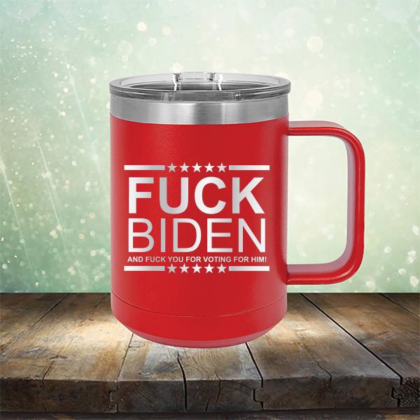 Fuck Biden And Fuck You For Voting For Him - Laser Etched Tumbler Mug
