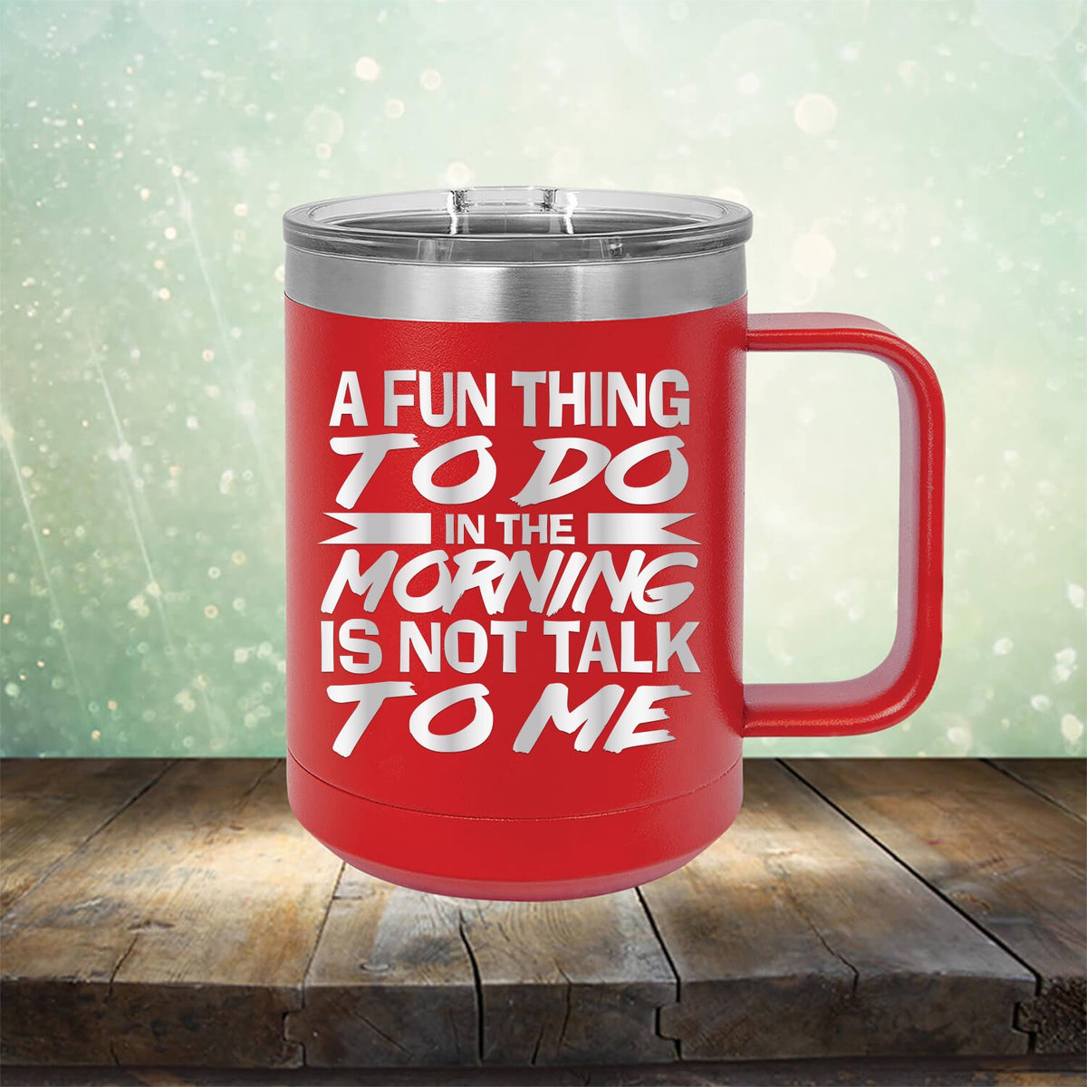 A Fun Thing To Do in The Morning is Not Talk To Me - Laser Etched Tumbler Mug