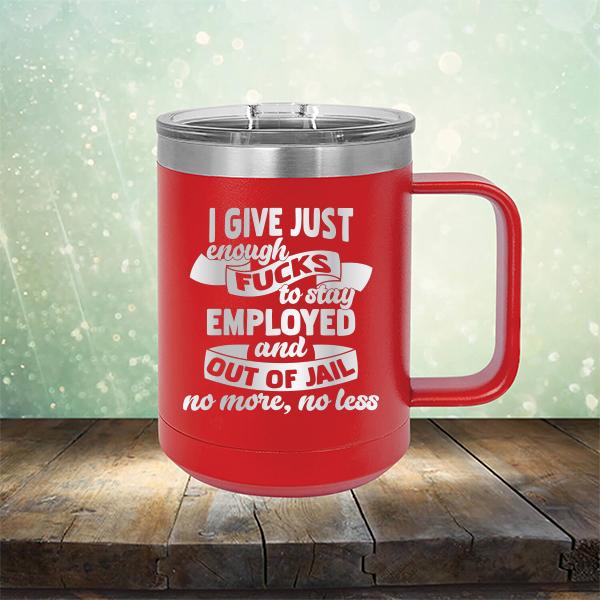 I Give Just Enough Fucks to Stay Employed and Out of Jail No More No Less - Laser Etched Tumbler Mug