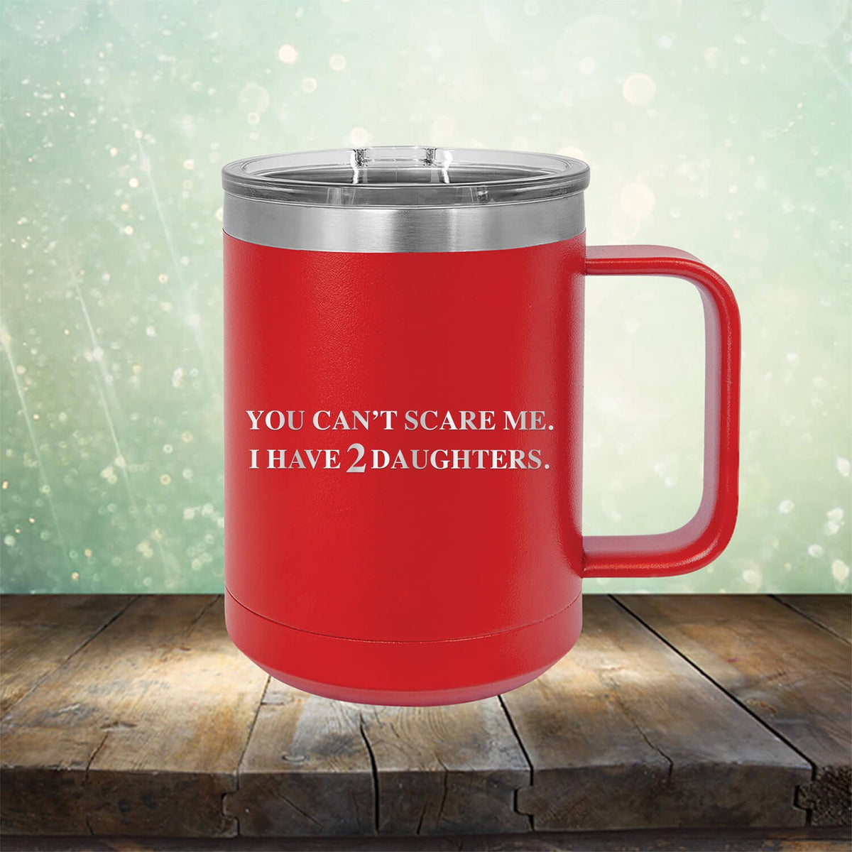 You Can&#39;t Scare Me I Have 2 Daughters - Laser Etched Tumbler Mug