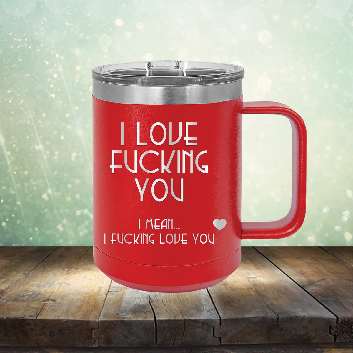 I Love Fucking You I Mean I Fucking Love You - Laser Etched Tumbler Mug