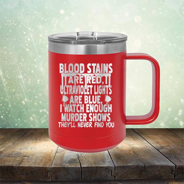 Blood Stains Are Red, Ultraviolet Lights Are Blue, I Watch Enough Murder Shows - Laser Etched Tumbler Mug