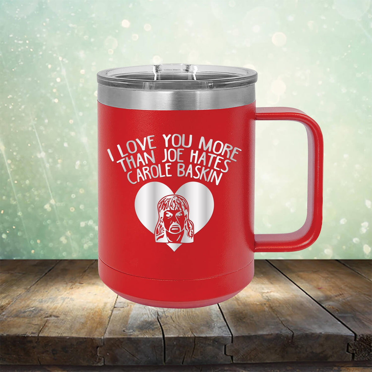 I Love Your More Than Joe Hates Carole Baskin - Laser Etched Tumbler Mug
