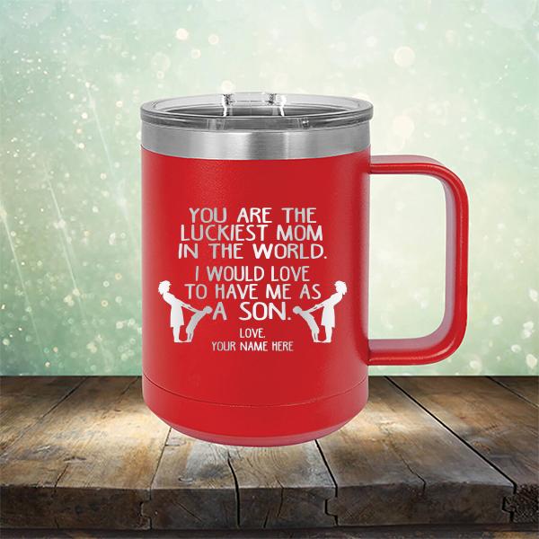 You Are The Luckiest Mom In The World. I Would Love To Have Me As A Son - Laser Etched Tumbler Mug