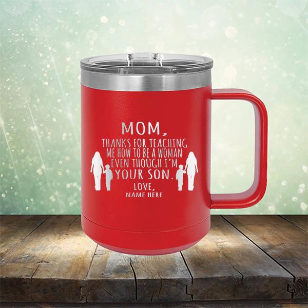 MOM, Thanks For Teaching Me How To Be A Woman Even Though I&#39;m Your Son - Laser Etched Tumbler Mug