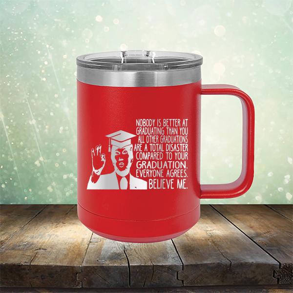 Nobody is Better At Graduating Than You All Other Graduations Are A Total Disaster Compared to Your Graduation - Laser Etched Tumbler Mug