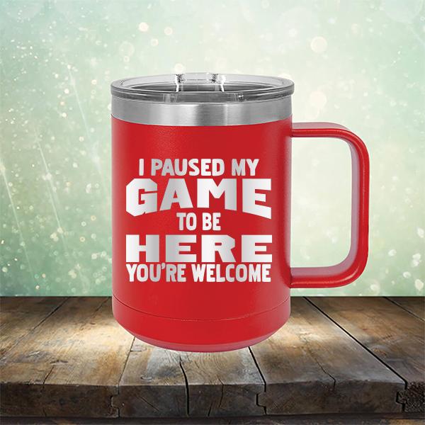 I Paused My Game To Be Here You&#39;re Welcome - Laser Etched Tumbler Mug