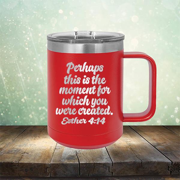 Perhaps This is The Moment For Which You Were Created. Esther 4:14 - Laser Etched Tumbler Mug