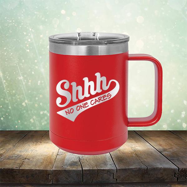 Shhh No One Cares - Laser Etched Tumbler Mug