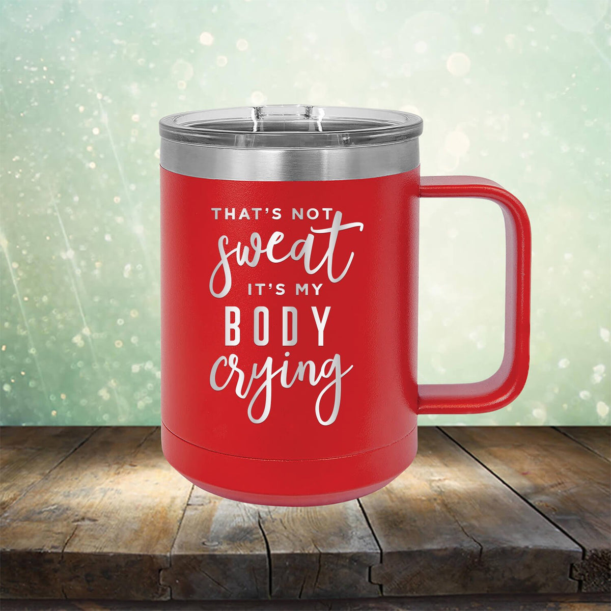 That&#39;s Not Sweat It&#39;s My Body Crying - Laser Etched Tumbler Mug