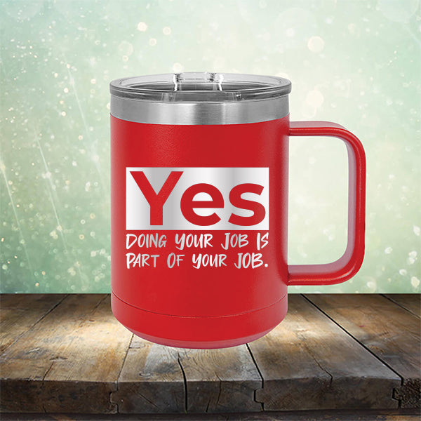 Yes Doing Your Job is Part of Your Job - Laser Etched Tumbler Mug