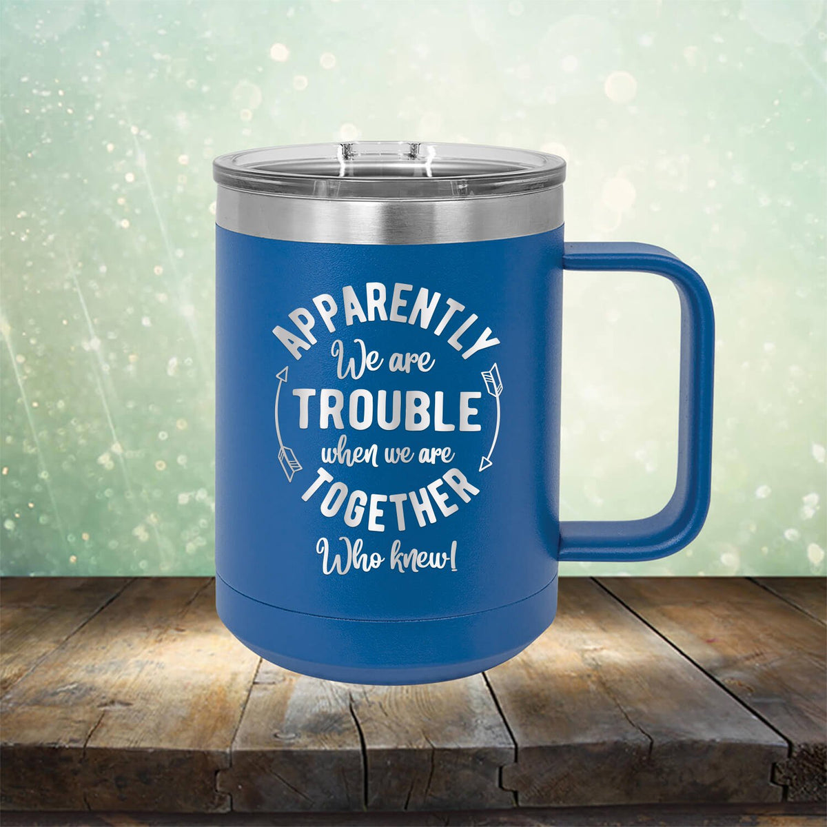 Apparently We Are Trouble When We Are Together Who Knew - Laser Etched Tumbler Mug