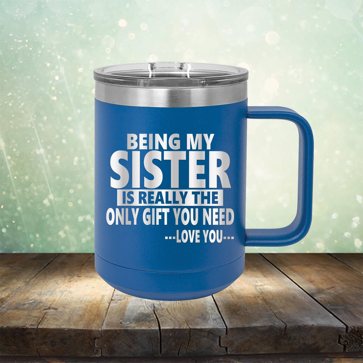 Being My Sister is Really The Only Gift You Need...Love You... - Laser Etched Tumbler Mug