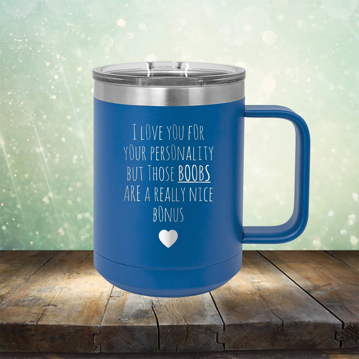 I Love You for Your Personality But Those Boobs Are A Really Nice Bonus - Laser Etched Tumbler Mug